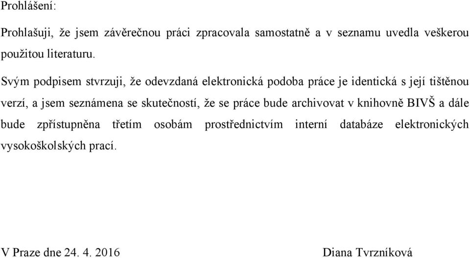 Svým podpisem stvrzuji, ţe odevzdaná elektronická podoba práce je identická s její tištěnou verzí, a jsem