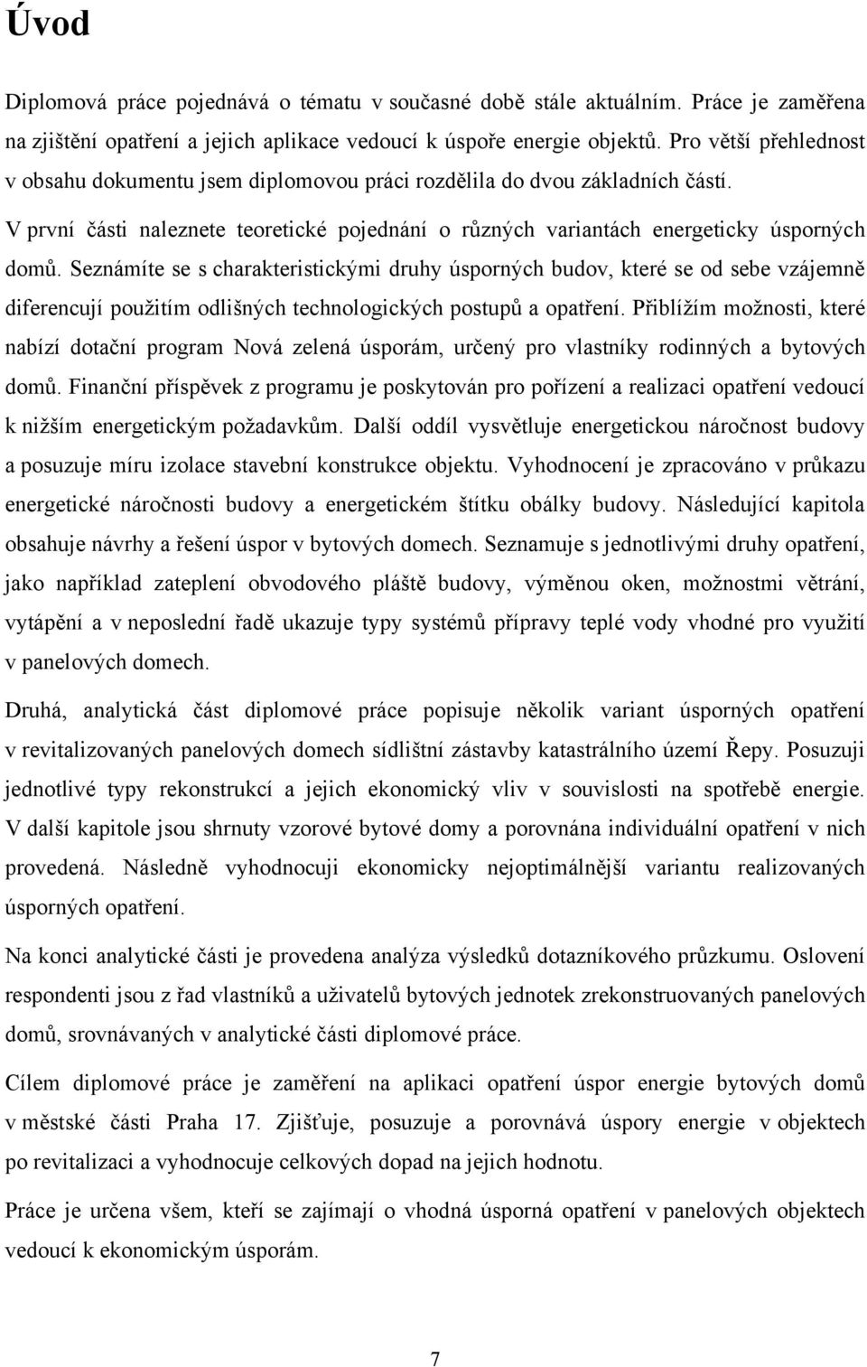 Seznámíte se s charakteristickými druhy úsporných budov, které se od sebe vzájemně diferencují pouţitím odlišných technologických postupů a opatření.