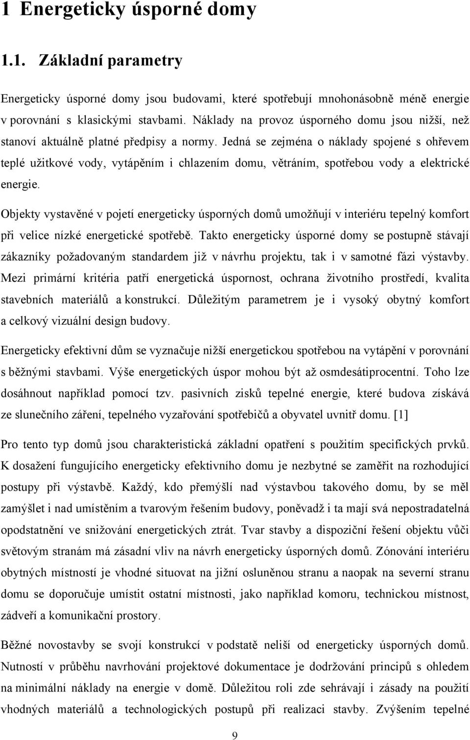 Jedná se zejména o náklady spojené s ohřevem teplé uţitkové vody, vytápěním i chlazením domu, větráním, spotřebou vody a elektrické energie.