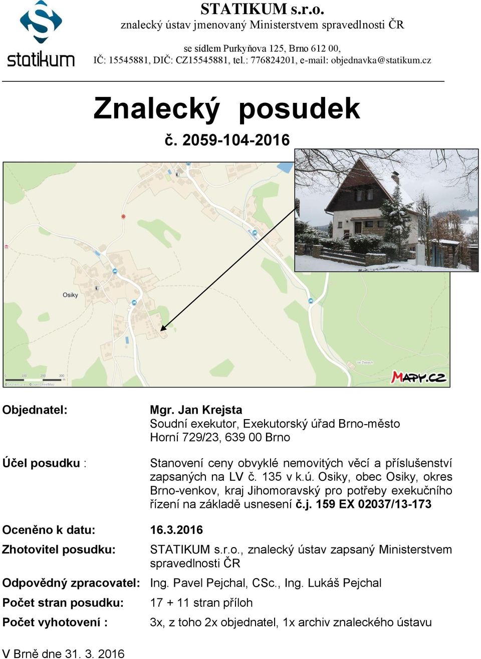 Jan Krejsta Soudní exekutor, Exekutorský úřad Brno-město Horní 729/23, 639 00 Brno Stanovení ceny obvyklé nemovitých věcí a příslušenství zapsaných na LV č. 135 v k.ú. Osiky, obec Osiky, okres Brno-venkov, kraj Jihomoravský pro potřeby exekučního řízení na základě usnesení č.