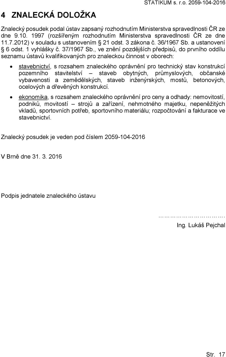 , ve znění pozdějších předpisů, do prvního oddílu seznamu ústavů kvalifikovaných pro znaleckou činnost v oborech: stavebnictví, s rozsahem znaleckého oprávnění pro technický stav konstrukcí pozemního