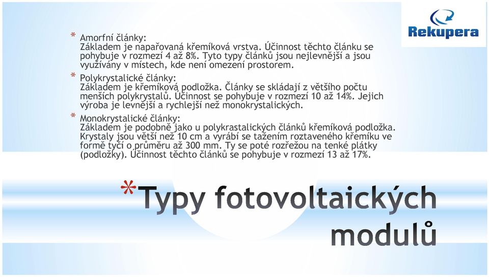 Články se skládají z většího počtu menších polykrystalů. Účinnost se pohybuje v rozmezí 10 až 14%. Jejich výroba je levnější a rychlejší než monokrystalických.