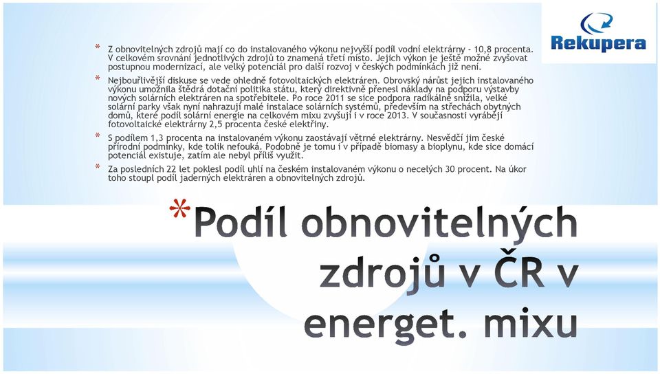 Obrovský nárůst jejich instalovaného výkonu umožnila štědrá dotační politika státu, který direktivně přenesl náklady na podporu výstavby nových solárních elektráren na spotřebitele.