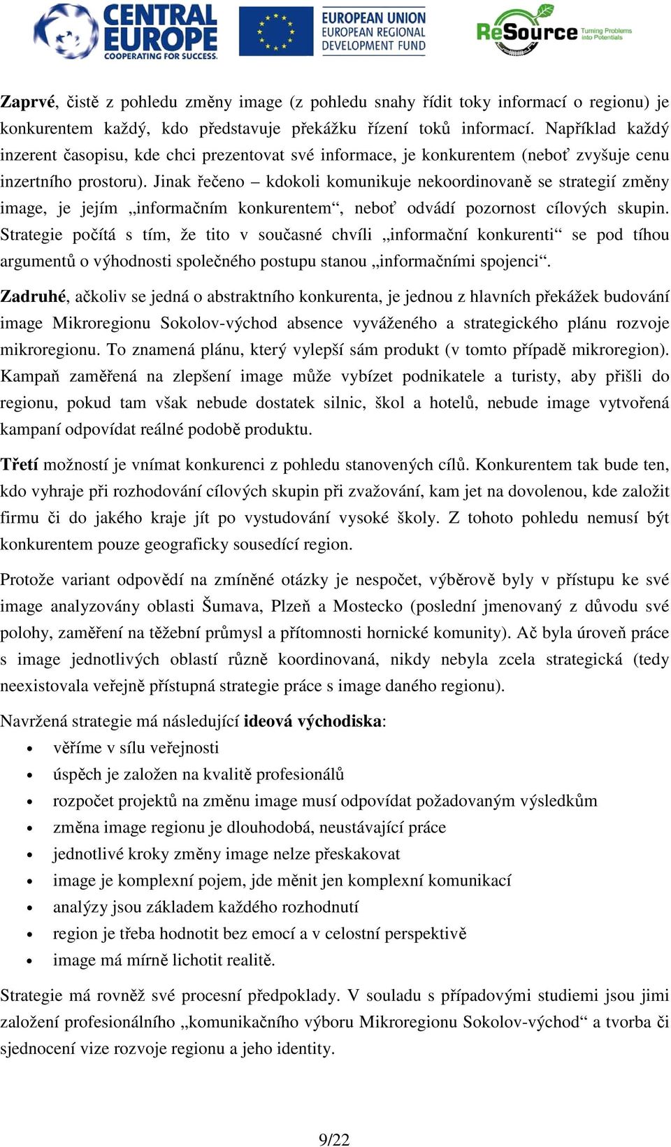 Jinak řečeno kdokoli komunikuje nekoordinovaně se strategií změny image, je jejím informačním konkurentem, neboť odvádí pozornost cílových skupin.