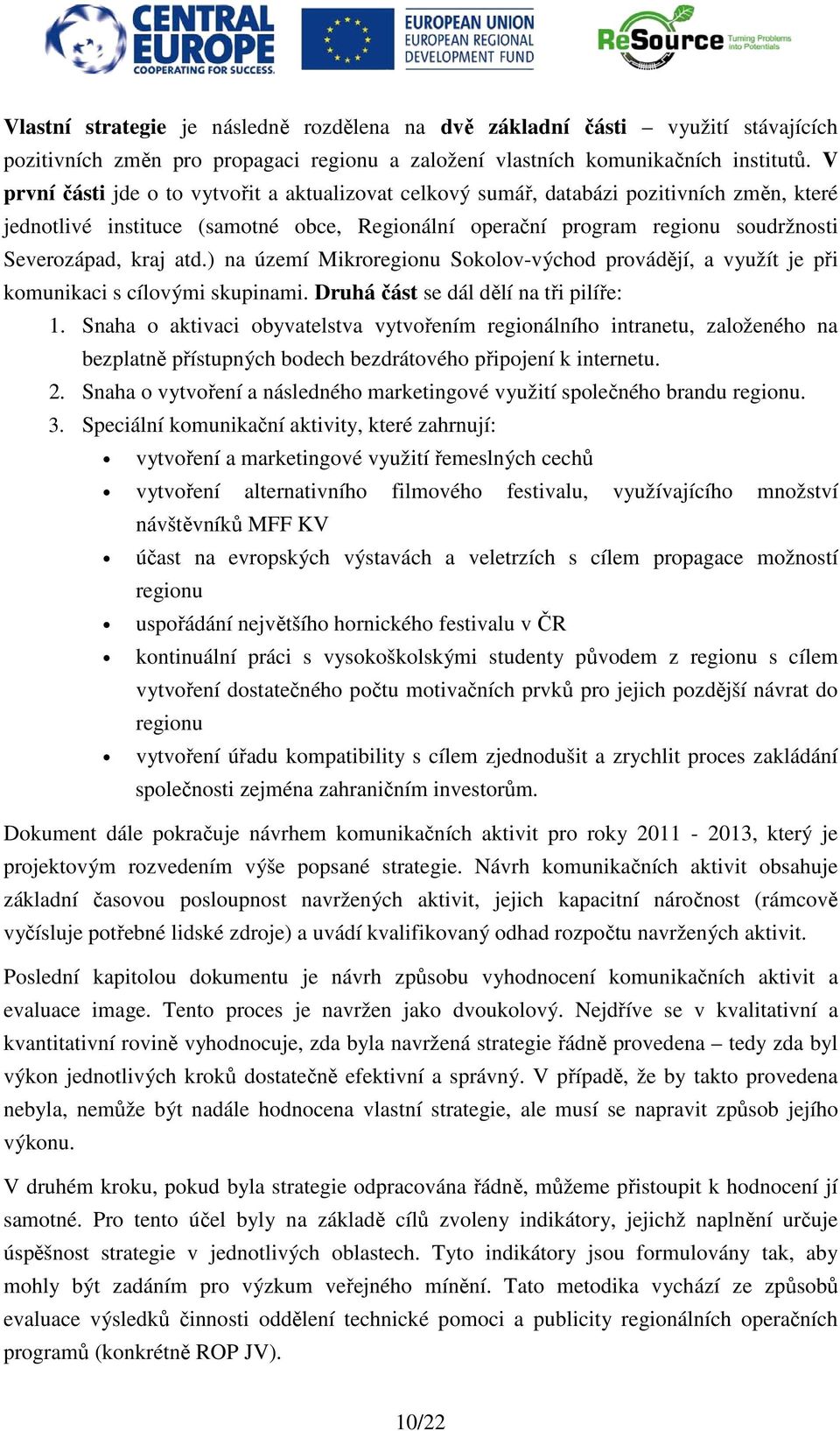 atd.) na území Mikroregionu Sokolov-východ provádějí, a využít je při komunikaci s cílovými skupinami. Druhá část se dál dělí na tři pilíře: 1.