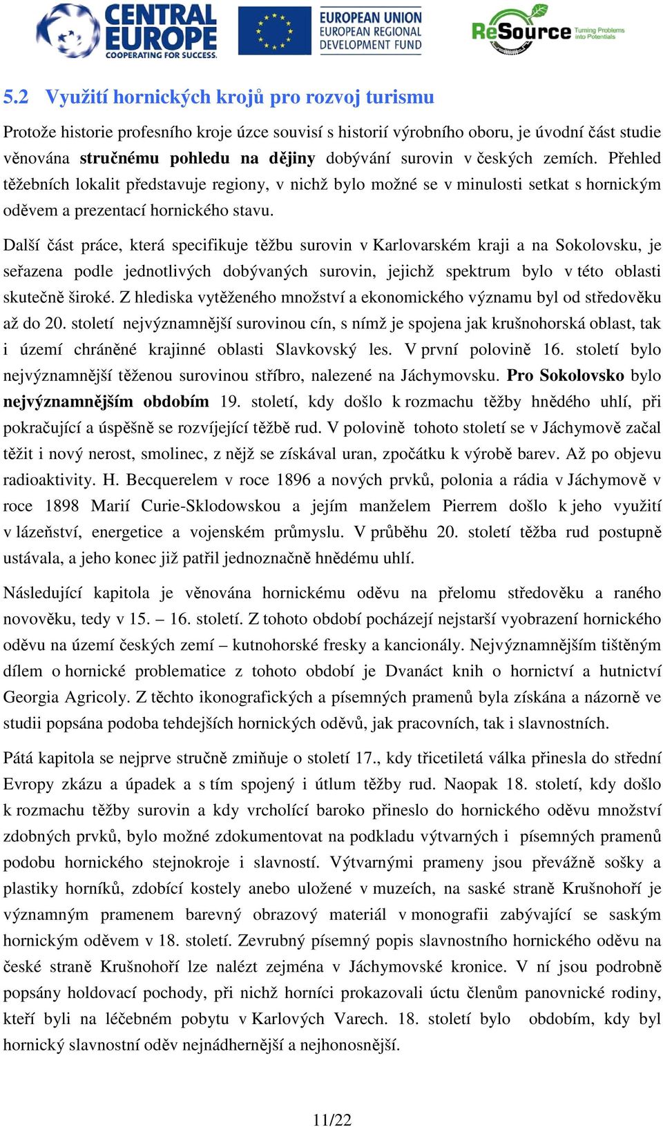 Další část práce, která specifikuje těžbu surovin v Karlovarském kraji a na Sokolovsku, je seřazena podle jednotlivých dobývaných surovin, jejichž spektrum bylo v této oblasti skutečně široké.