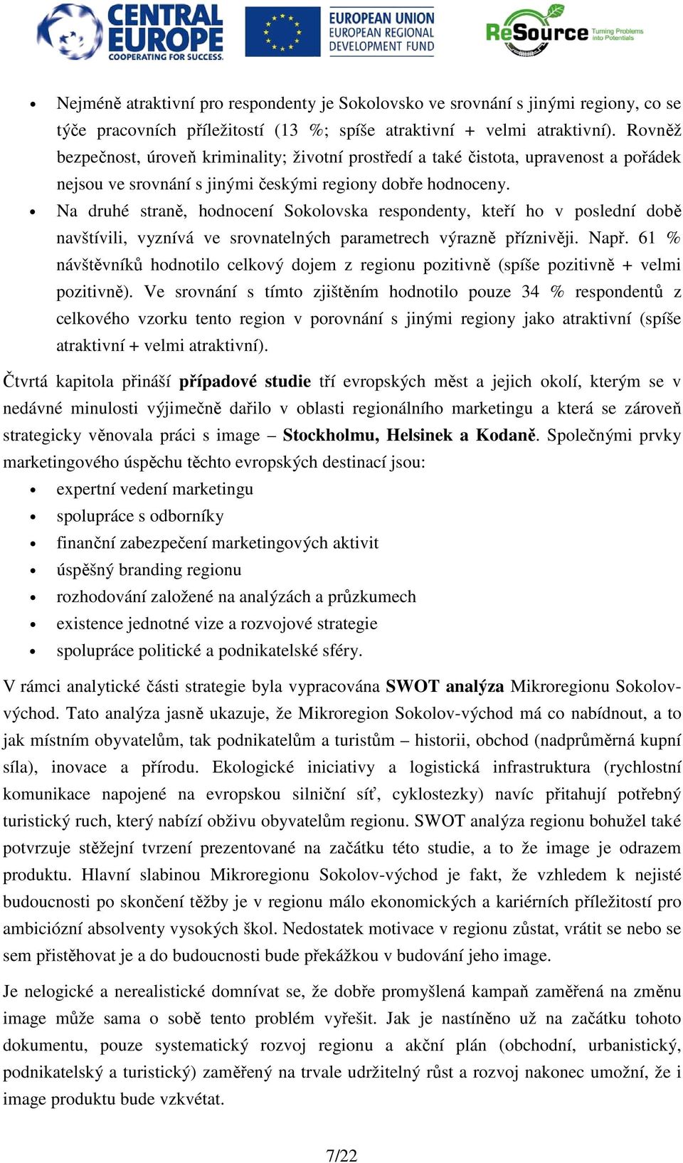 Na druhé straně, hodnocení Sokolovska respondenty, kteří ho v poslední době navštívili, vyznívá ve srovnatelných parametrech výrazně příznivěji. Např.