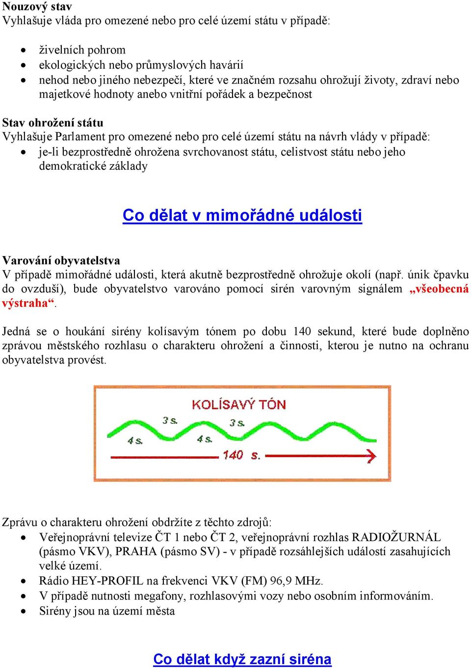 ohrožena svrchovanost státu, celistvost státu nebo jeho demokratické základy Co dělat v mimořádné události Varování obyvatelstva V případě mimořádné události, která akutně bezprostředně ohrožuje