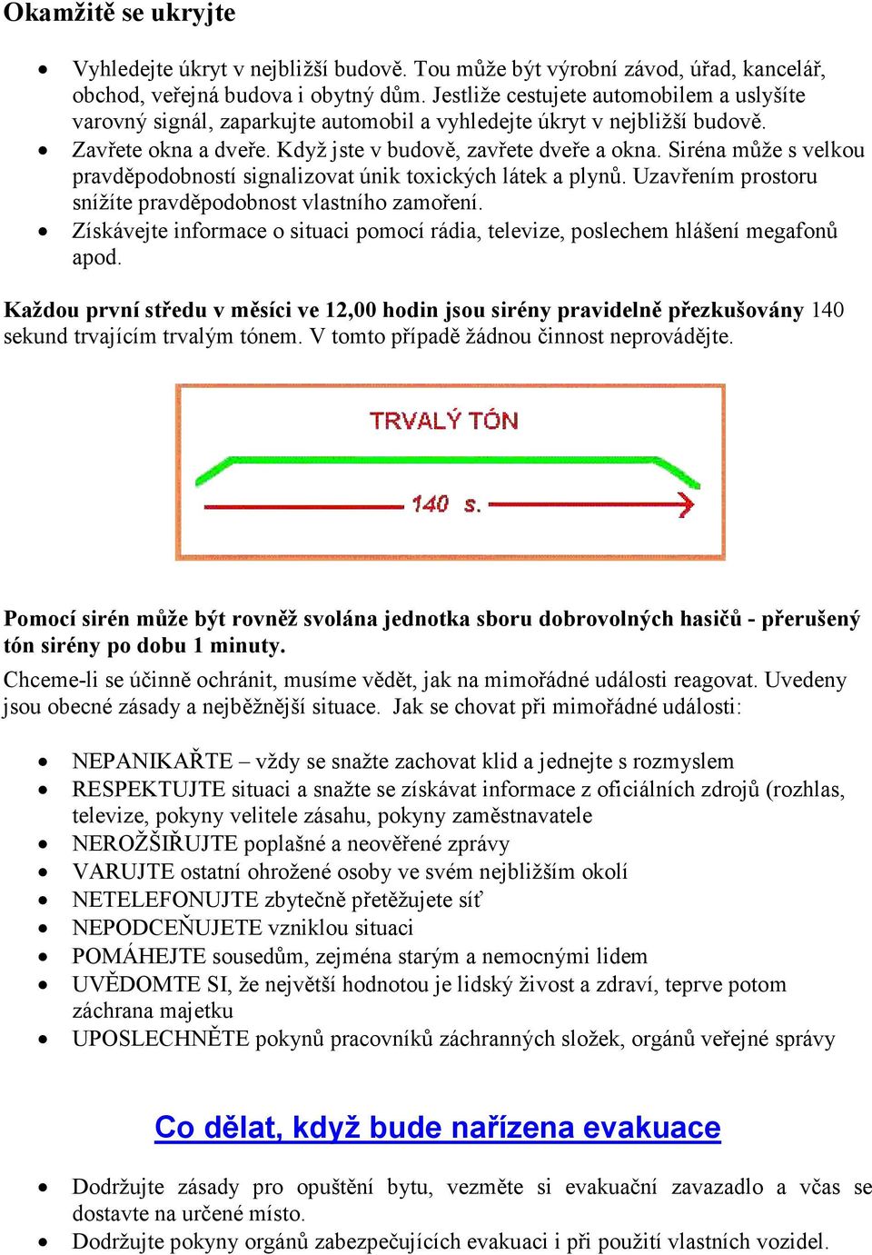 Siréna může s velkou pravděpodobností signalizovat únik toxických látek a plynů. Uzavřením prostoru snížíte pravděpodobnost vlastního zamoření.