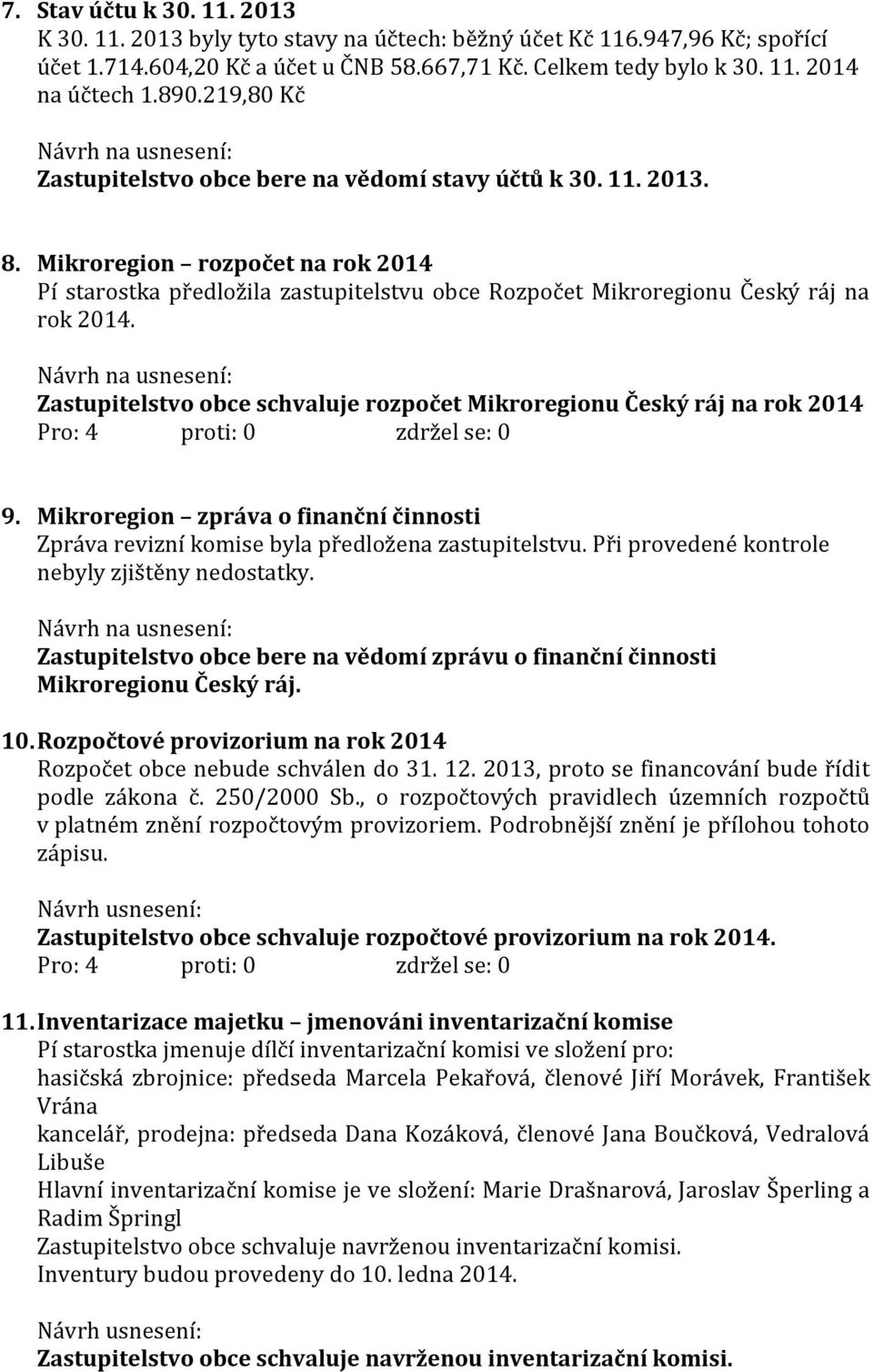 Zastupitelstvo obce schvaluje rozpočet Mikroregionu Český ráj na rok 2014 9. Mikroregion zpráva o finanční činnosti Zpráva revizní komise byla předložena zastupitelstvu.