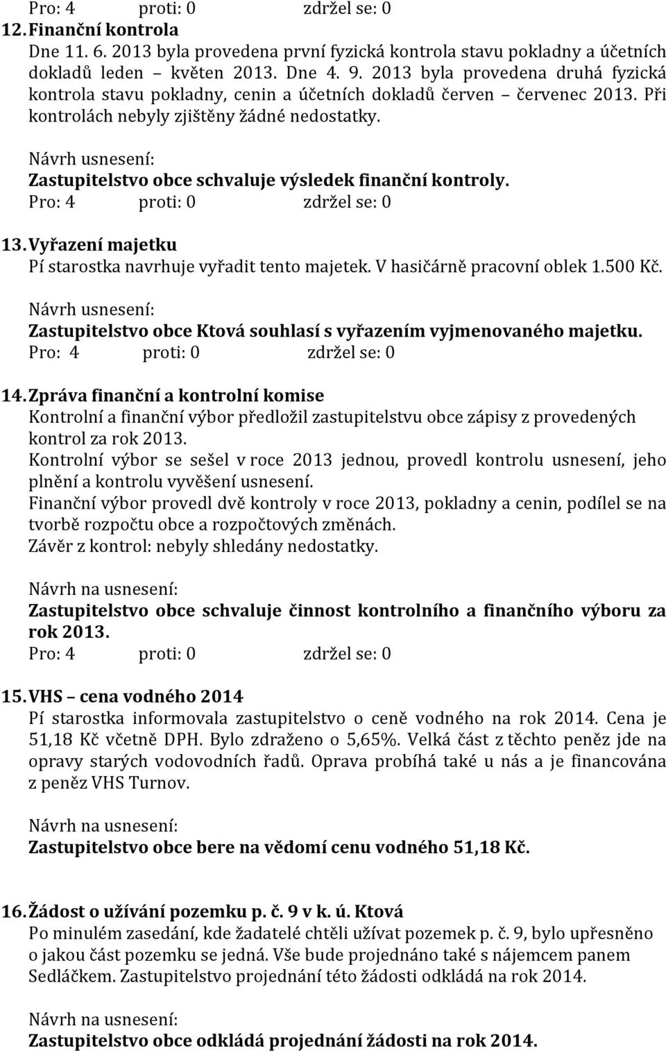 Zastupitelstvo obce schvaluje výsledek finanční kontroly. 13. Vyřazení majetku Pí starostka navrhuje vyřadit tento majetek. V hasičárně pracovní oblek 1.500 Kč.