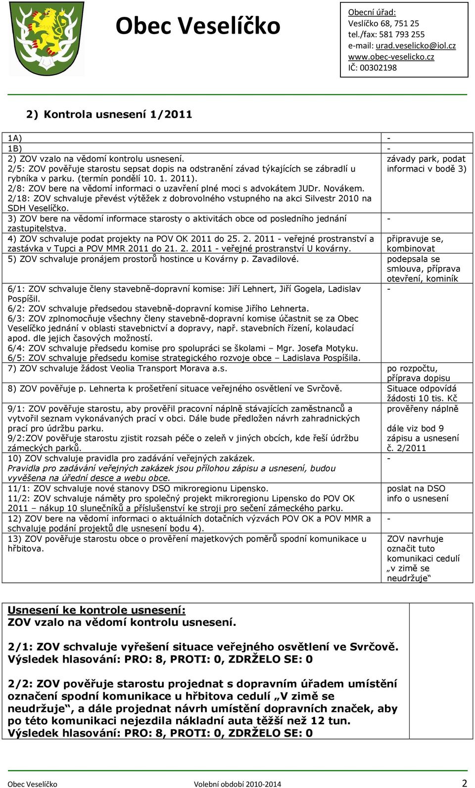 2/8: ZOV bere na vědomí informaci o uzavření plné moci s advokátem JUDr. Novákem. 2/18: ZOV schvaluje převést výtěžek z dobrovolného vstupného na akci Silvestr 2010 na SDH Veselíčko.