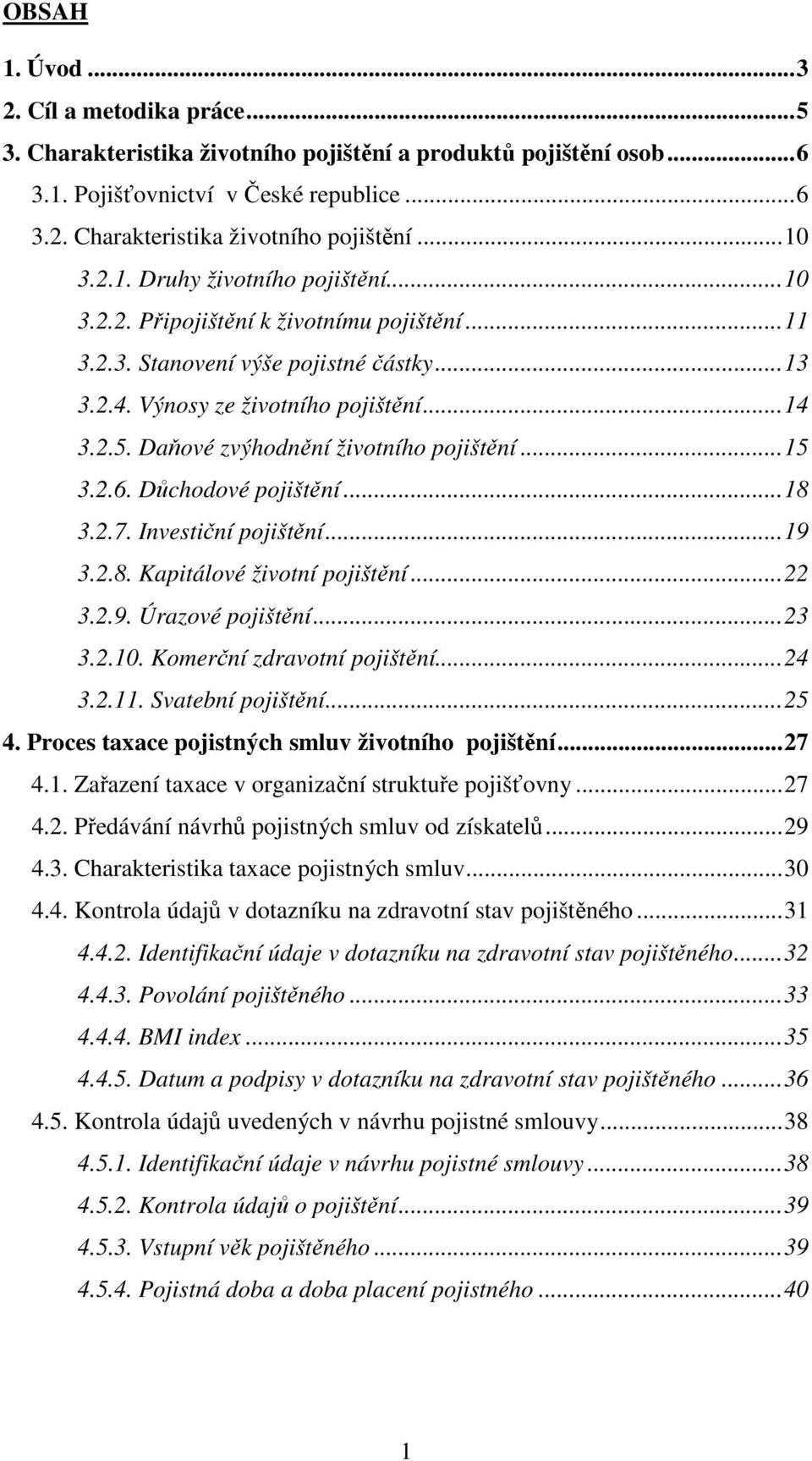 Daňové zvýhodnění životního pojištění...15 3.2.6. Důchodové pojištění...18 3.2.7. Investiční pojištění...19 3.2.8. Kapitálové životní pojištění...22 3.2.9. Úrazové pojištění...23 3.2.10.