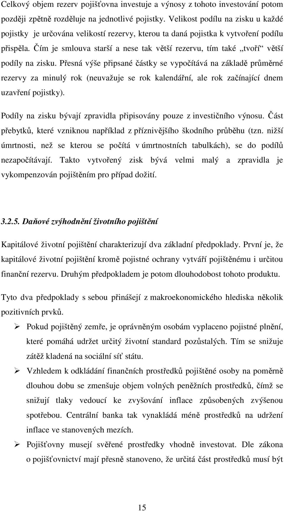 Čím je smlouva starší a nese tak větší rezervu, tím také tvoří větší podíly na zisku.