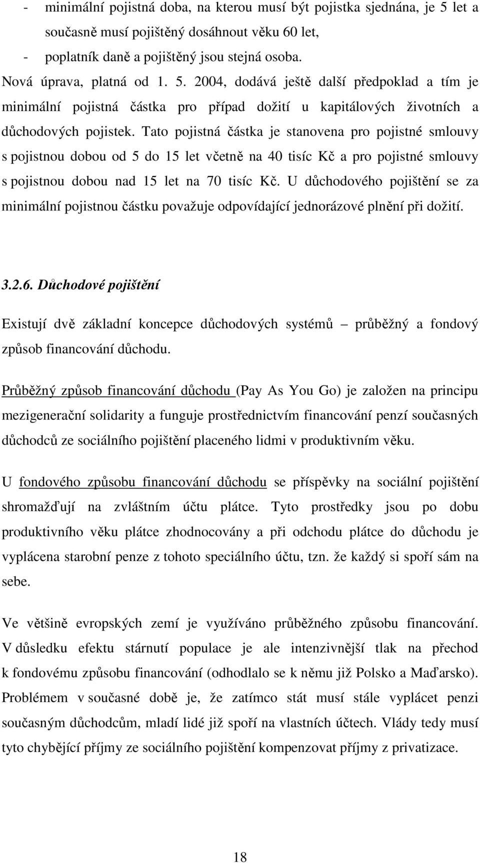 2004, dodává ještě další předpoklad a tím je minimální pojistná částka pro případ dožití u kapitálových životních a důchodových pojistek.