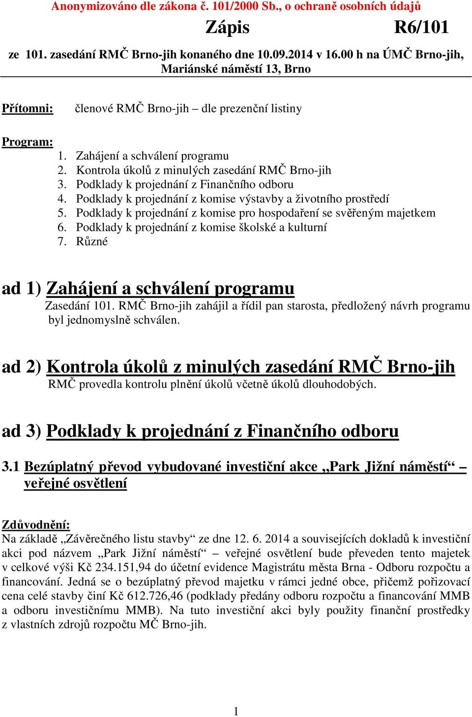 Podklady k projednání z Finančního odboru 4. Podklady k projednání z komise výstavby a životního prostředí 5. Podklady k projednání z komise pro hospodaření se svěřeným majetkem 6.