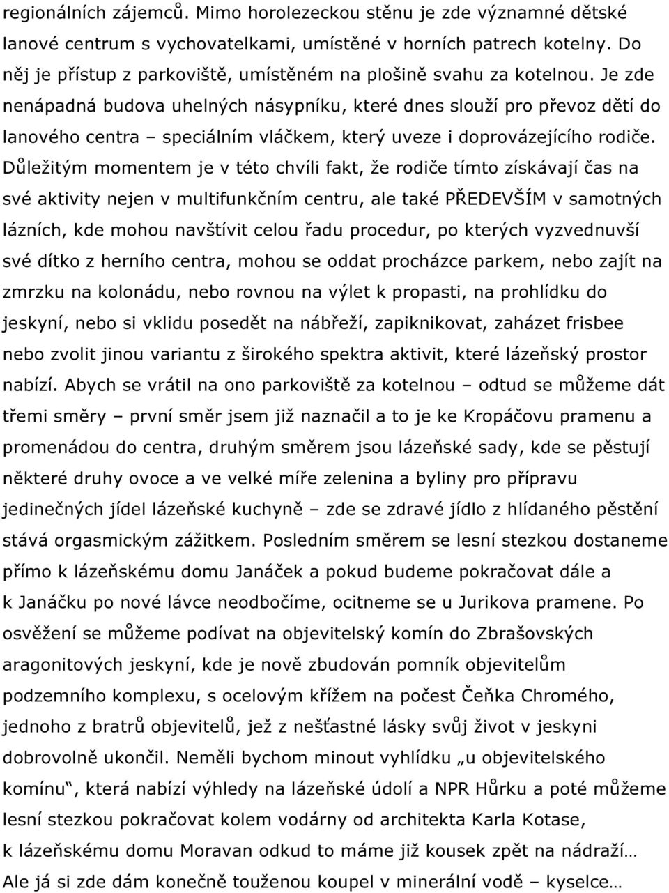 Je zde nenápadná budova uhelných násypníku, které dnes slouží pro převoz dětí do lanového centra speciálním vláčkem, který uveze i doprovázejícího rodiče.