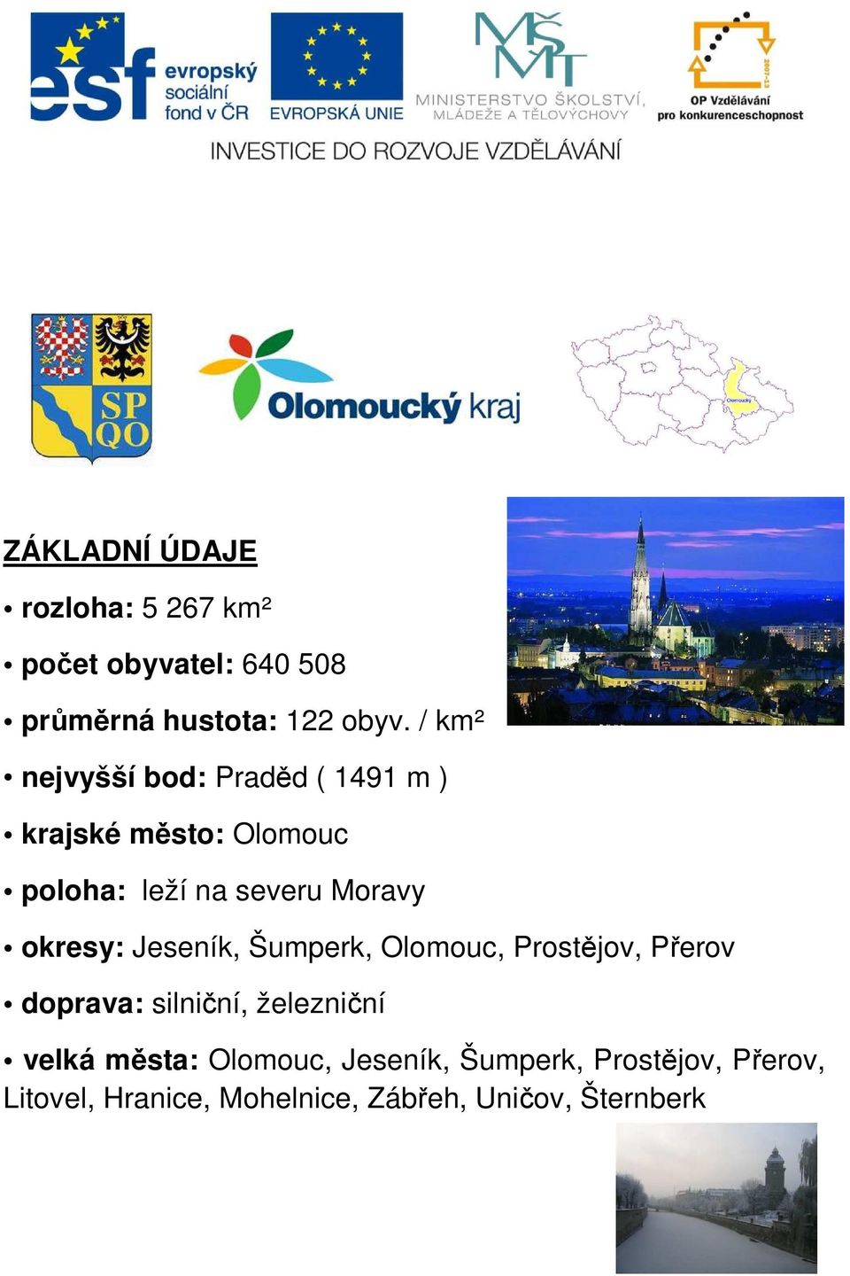 okresy: Jeseník, Šumperk, Olomouc, Prostějov, Přerov doprava: silniční, železniční velká
