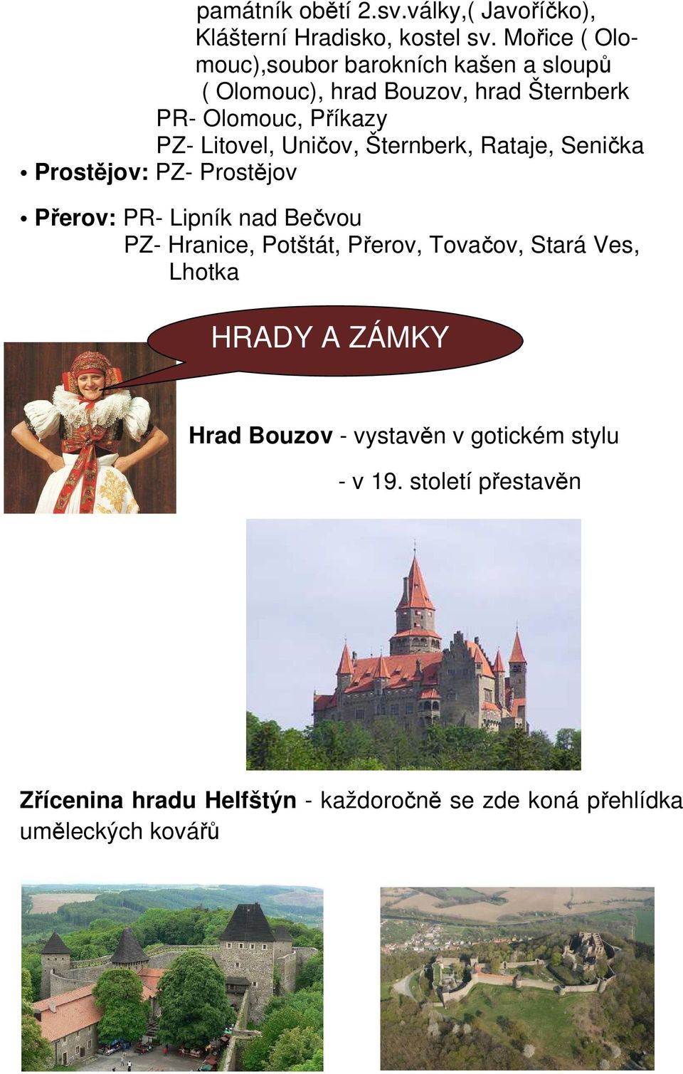 Uničov, Šternberk, Rataje, Senička Prostějov: PZ- Prostějov Přerov: PR- Lipník nad Bečvou PZ- Hranice, Potštát, Přerov,