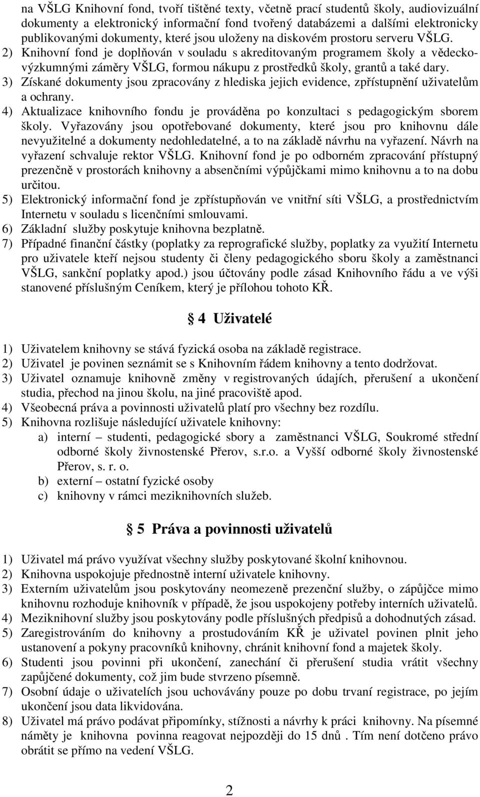 2) Knihovní fond je doplňován v souladu s akreditovaným programem školy a vědeckovýzkumnými záměry VŠLG, formou nákupu z prostředků školy, grantů a také dary.