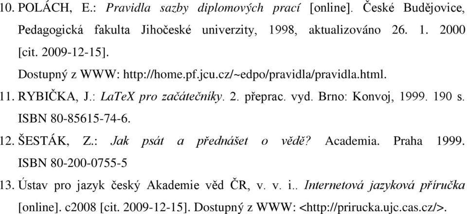 Brno: Konvoj, 1999. 190 s. ISBN 80-85615-74-6. 12. ŠESTÁK, Z.: Jak psát a přednášet o vědě? Academia. Praha 1999. ISBN 80-200-0755-5 13.