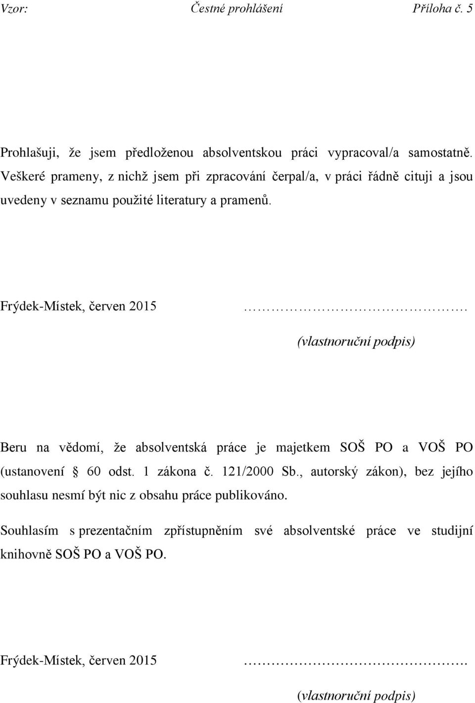 (vlastnoruční podpis) Beru na vědomí, že absolventská práce je majetkem SOŠ PO a VOŠ PO (ustanovení 60 odst. 1 zákona č. 121/2000 Sb.