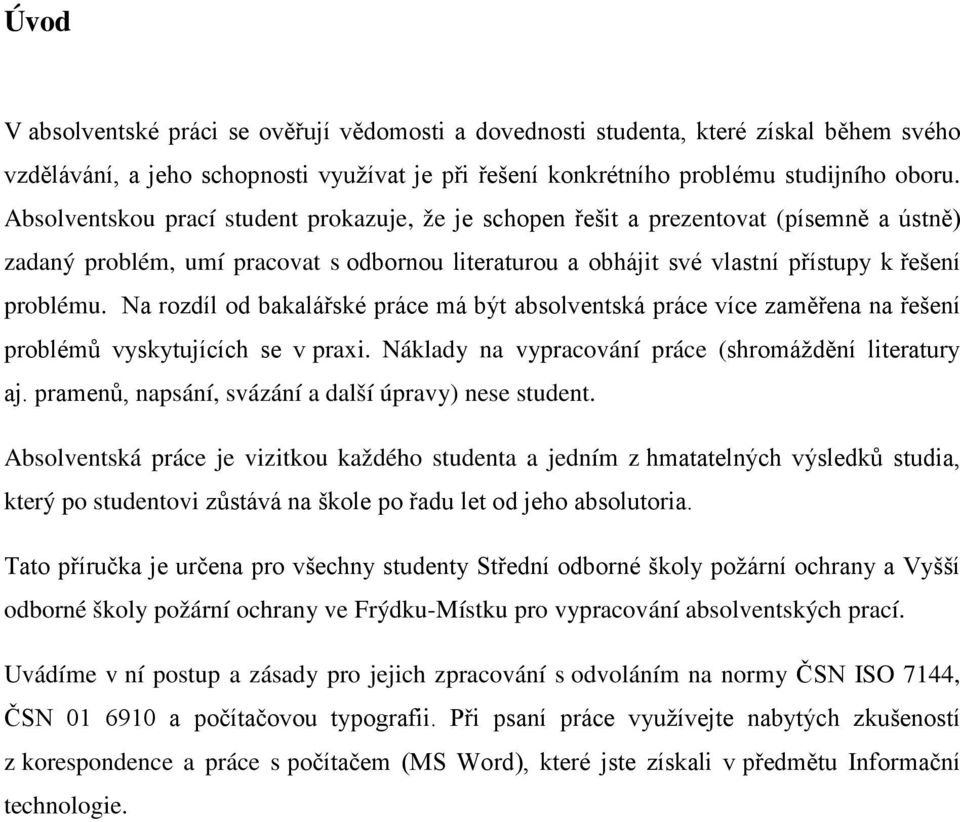 Na rozdíl od bakalářské práce má být absolventská práce více zaměřena na řešení problémů vyskytujících se v praxi. Náklady na vypracování práce (shromáždění literatury aj.