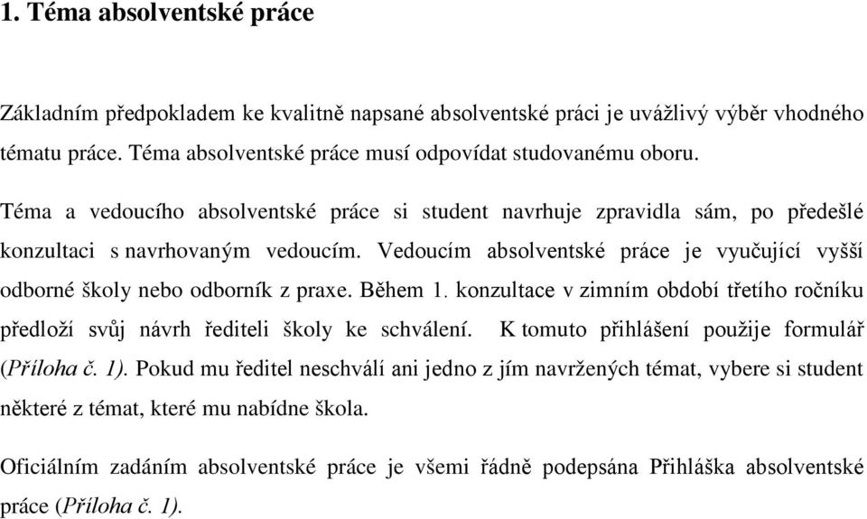 Vedoucím absolventské práce je vyučující vyšší odborné školy nebo odborník z praxe. Během 1. konzultace v zimním období třetího ročníku předloží svůj návrh řediteli školy ke schválení.