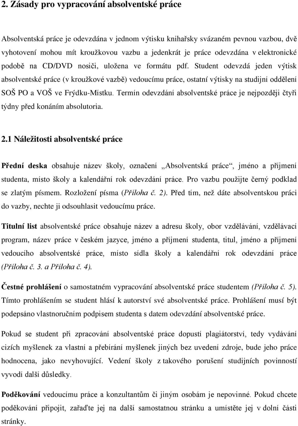 Student odevzdá jeden výtisk absolventské práce (v kroužkové vazbě) vedoucímu práce, ostatní výtisky na studijní oddělení SOŠ PO a VOŠ ve Frýdku-Místku.