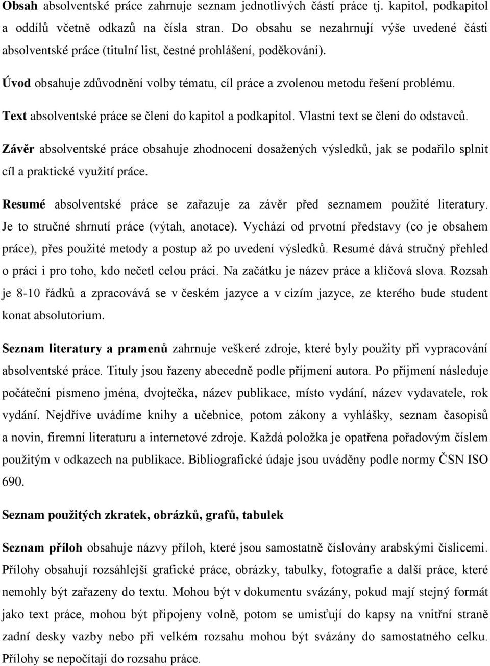 Text absolventské práce se člení do kapitol a podkapitol. Vlastní text se člení do odstavců.