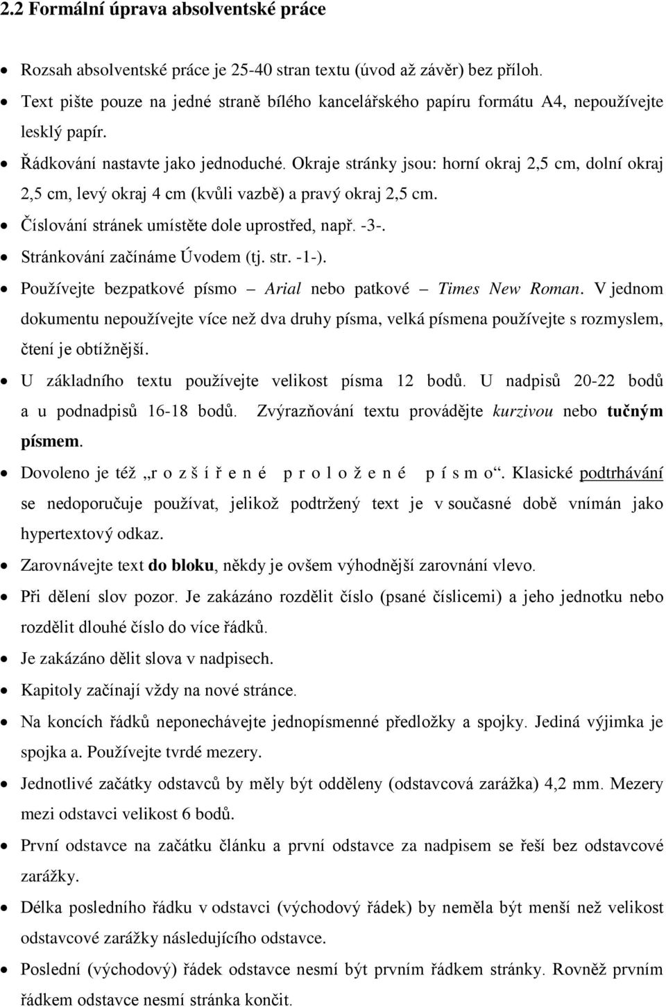 Okraje stránky jsou: horní okraj 2,5 cm, dolní okraj 2,5 cm, levý okraj 4 cm (kvůli vazbě) a pravý okraj 2,5 cm. Číslování stránek umístěte dole uprostřed, např. -3-. Stránkování začínáme Úvodem (tj.