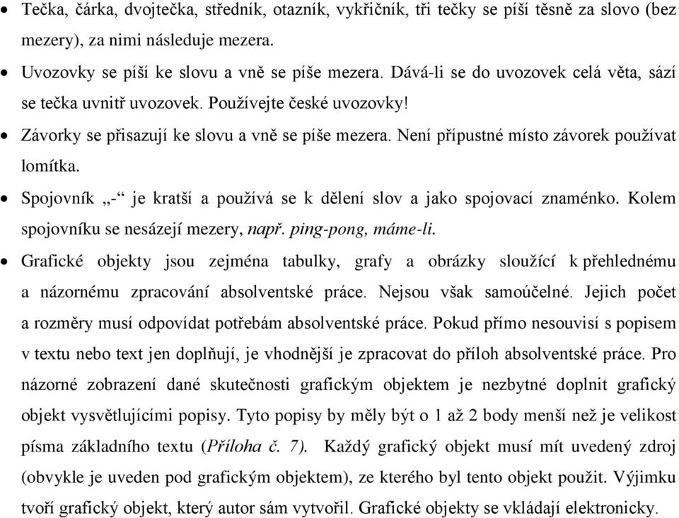 Spojovník - je kratší a používá se k dělení slov a jako spojovací znaménko. Kolem spojovníku se nesázejí mezery, např. ping-pong, máme-li.