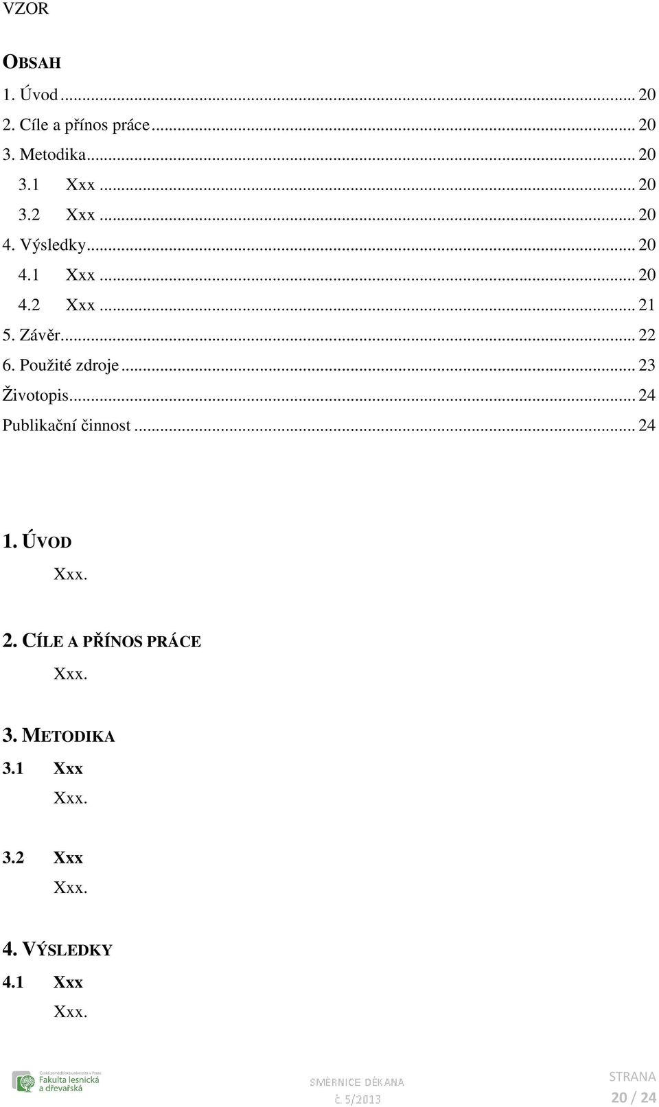 Použité zdroje... 23 Životopis... 24 Publikační činnost... 24 1. ÚVOD Xxx. 2. CÍLE A PŘÍNOS PRÁCE Xxx.