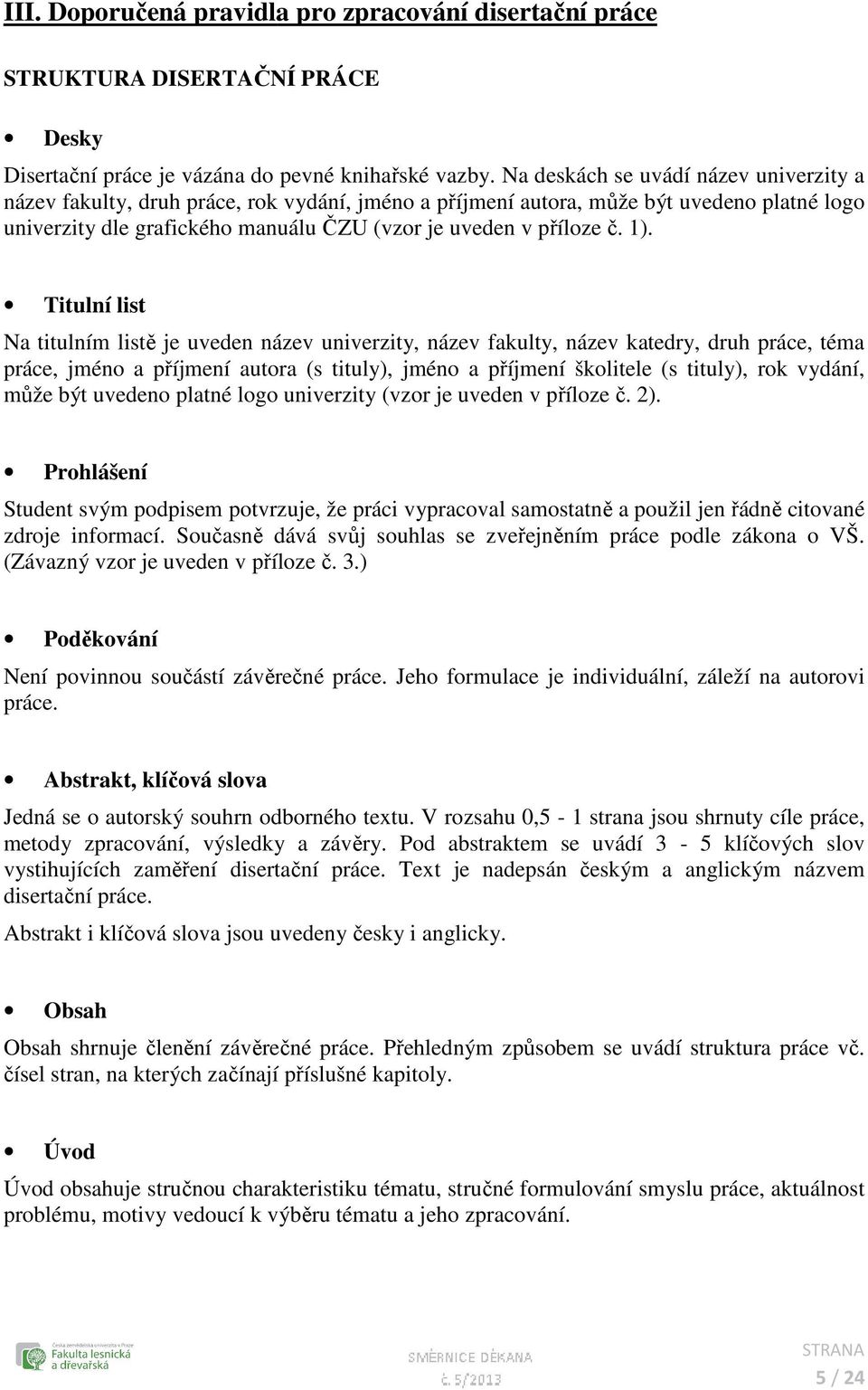 1). Titulní list Na titulním listě je uveden název univerzity, název fakulty, název katedry, druh práce, téma práce, jméno a příjmení autora (s tituly), jméno a příjmení školitele (s tituly), rok