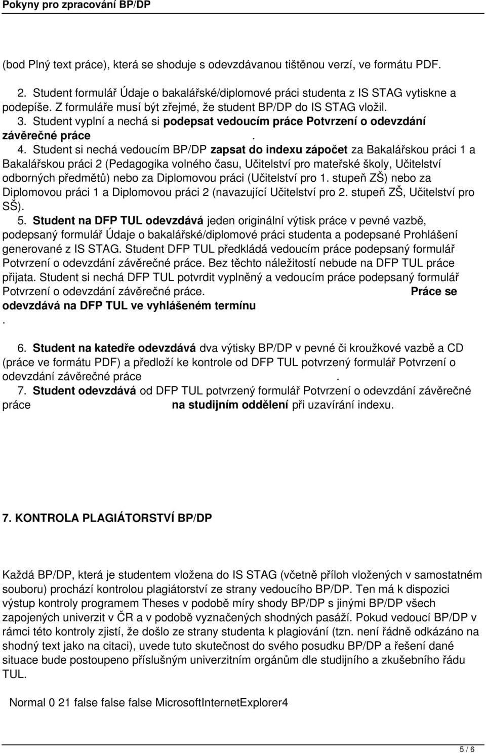 Bakalářskou práci 1 a Bakalářskou práci 2 (Pedagogika volného času, Učitelství pro mateřské školy, Učitelství odborných předmětů) nebo za Diplomovou práci (Učitelství pro 1 stupeň ZŠ) nebo za