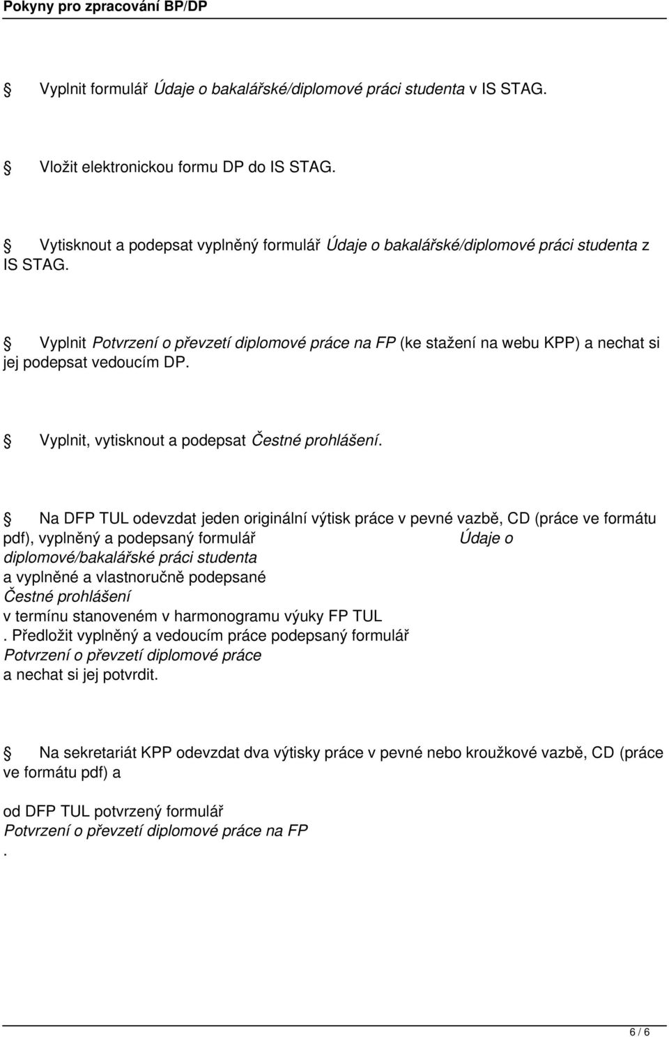 originální výtisk práce v pevné vazbě, CD (práce ve formátu pdf), vyplněný a podepsaný formulář Údaje o diplomové/bakalářské práci studenta a vyplněné a vlastnoručně podepsané Čestné prohlášení v