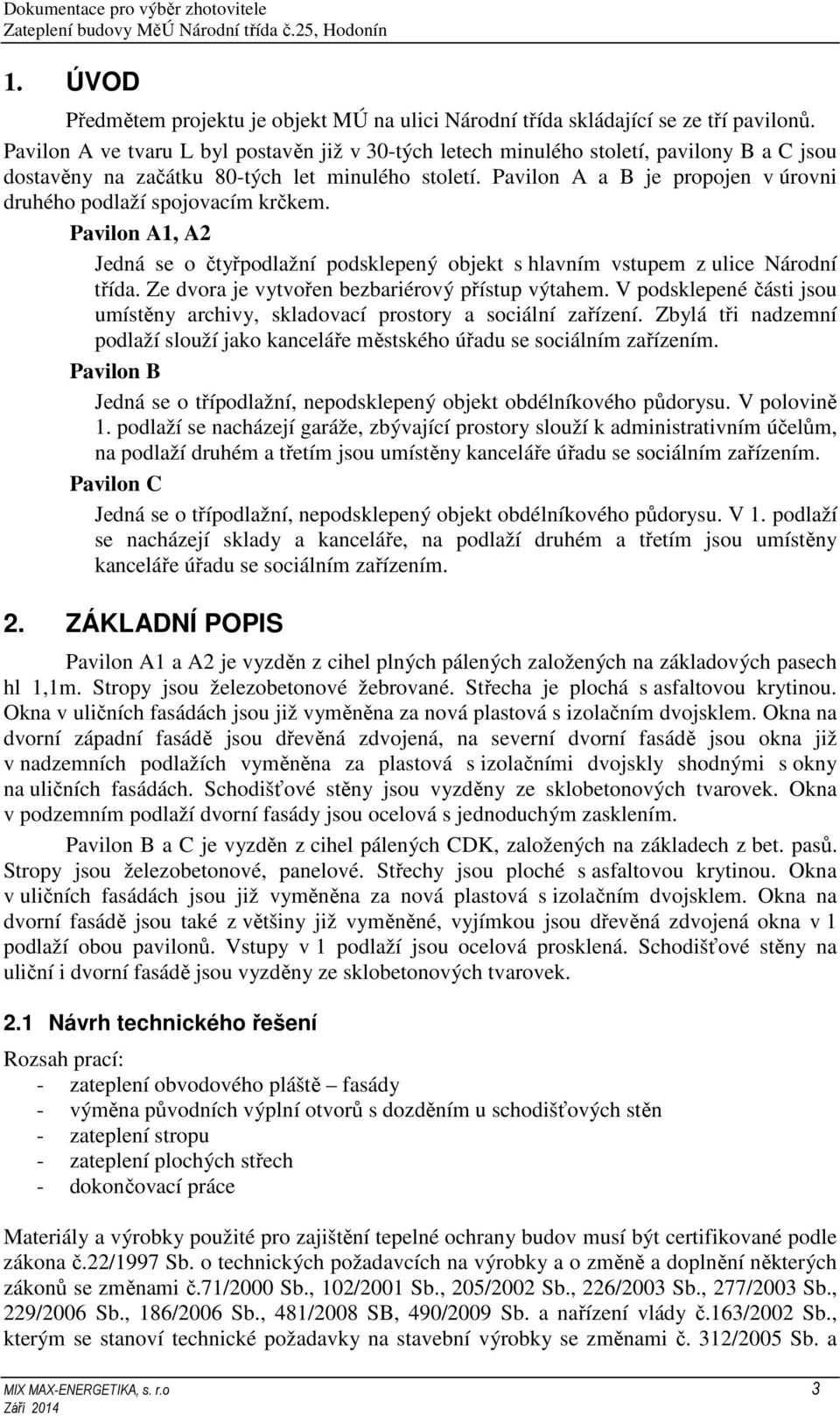 Pavilon A a B je propojen v úrovni druhého podlaží spojovacím krčkem. Pavilon A1, A2 Jedná se o čtyřpodlažní podsklepený objekt s hlavním vstupem z ulice Národní třída.