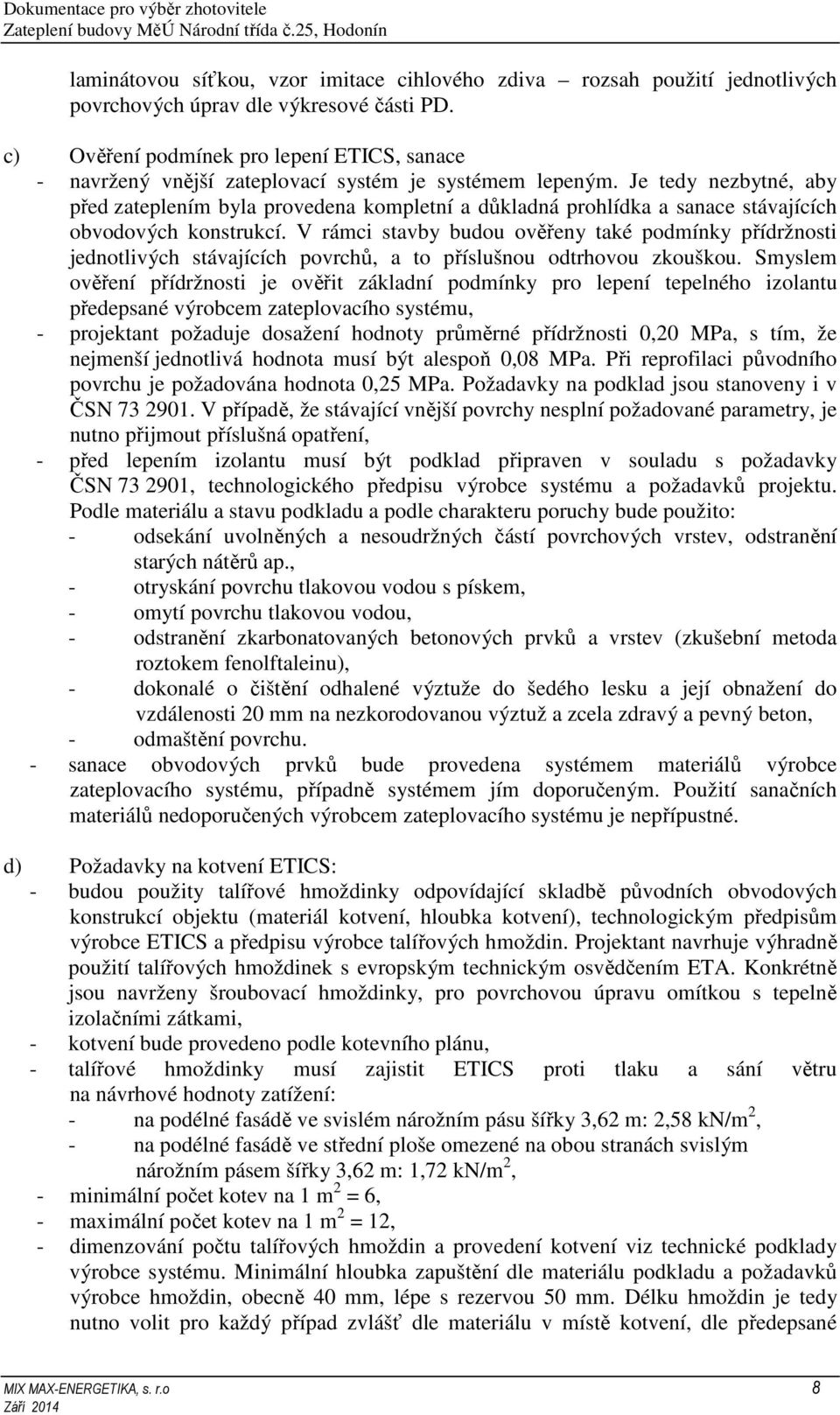 Je tedy nezbytné, aby před zateplením byla provedena kompletní a důkladná prohlídka a sanace stávajících obvodových konstrukcí.