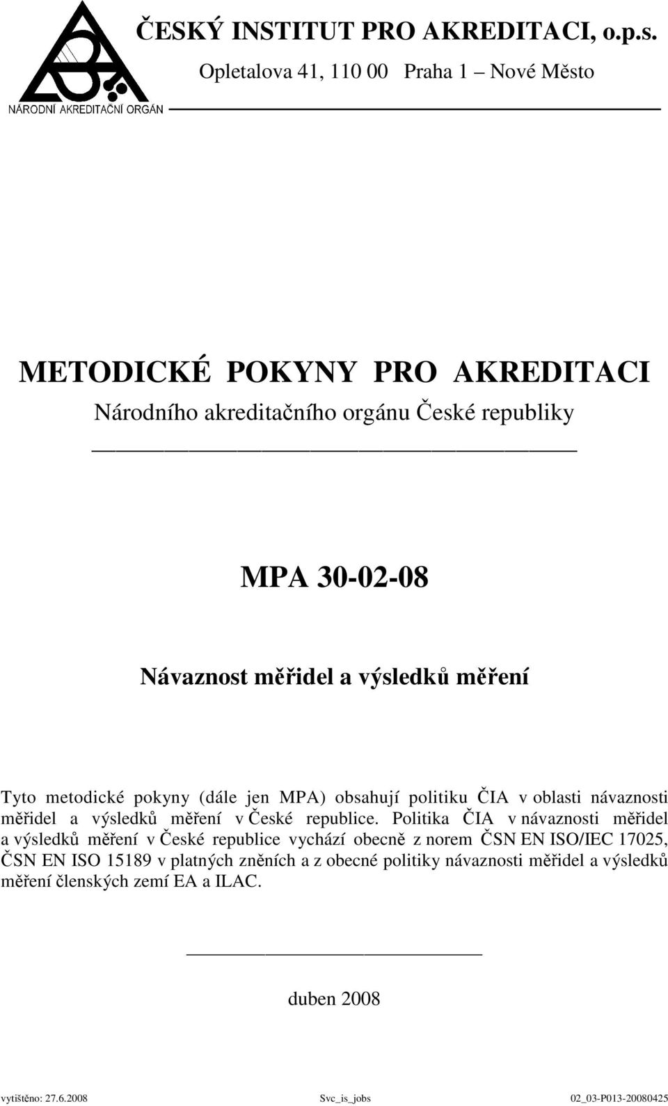 měřidel a výsledků měření Tyto metodické pokyny (dále jen MPA) obsahují politiku ČIA v oblasti návaznosti měřidel a výsledků měření v České