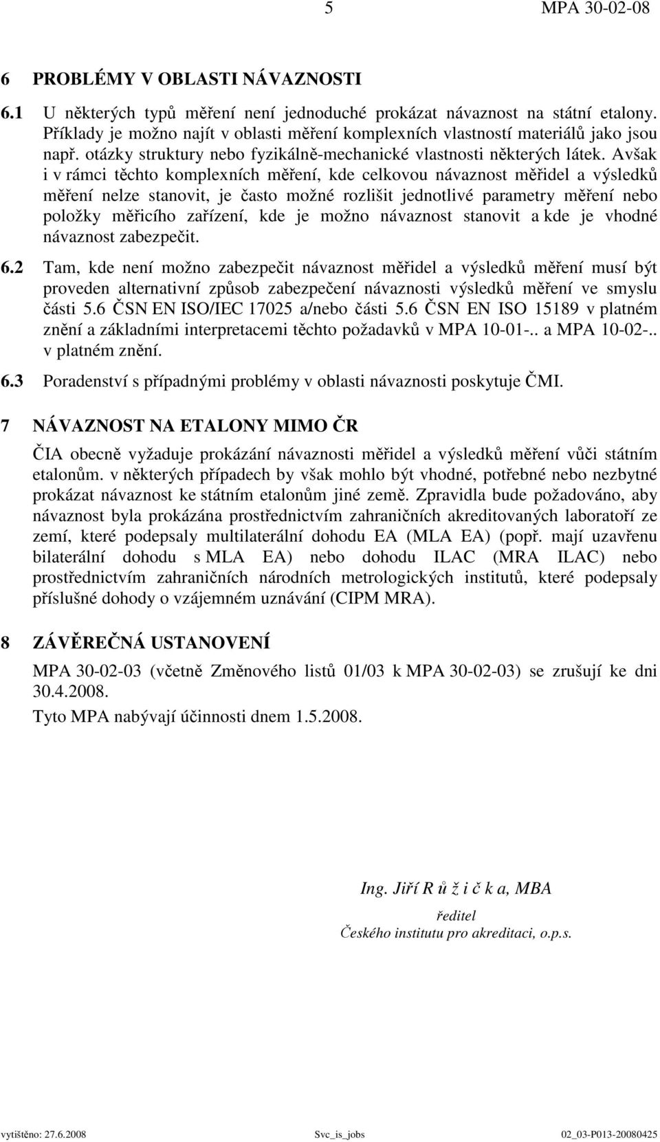 Avšak i v rámci těchto komplexních měření, kde celkovou návaznost měřidel a výsledků měření nelze stanovit, je často možné rozlišit jednotlivé parametry měření nebo položky měřicího zařízení, kde je