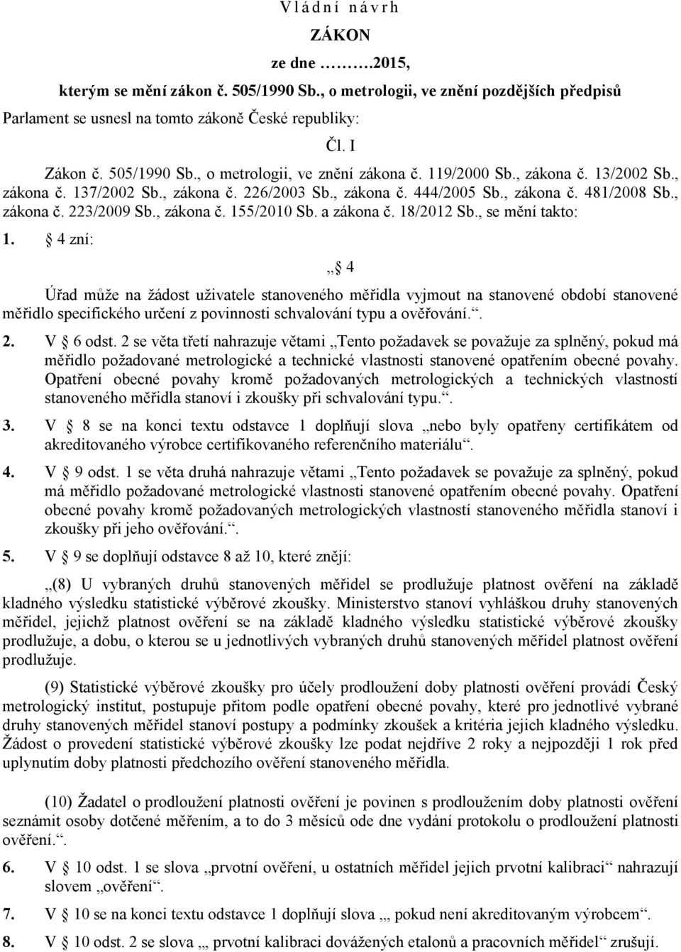 , zákona č. 155/2010 Sb. a zákona č. 18/2012 Sb., se mění takto: 1.