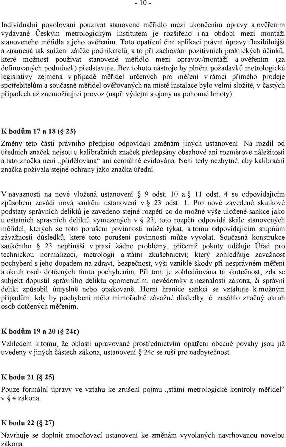 Toto opatření činí aplikaci právní úpravy flexibilnější a znamená tak snížení zátěže podnikatelů, a to při zachování pozitivních praktických účinků, které možnost používat stanovené měřidlo mezi