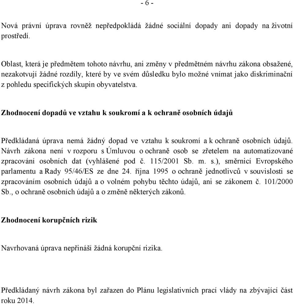 specifických skupin obyvatelstva. Zhodnocení dopadů ve vztahu k soukromí a k ochraně osobních údajů Předkládaná úprava nemá žádný dopad ve vztahu k soukromí a k ochraně osobních údajů.