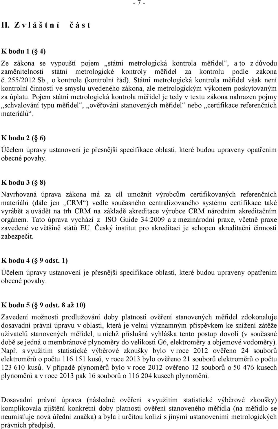 255/2012 Sb., o kontrole (kontrolní řád). Státní metrologická kontrola měřidel však není kontrolní činností ve smyslu uvedeného zákona, ale metrologickým výkonem poskytovaným za úplatu.