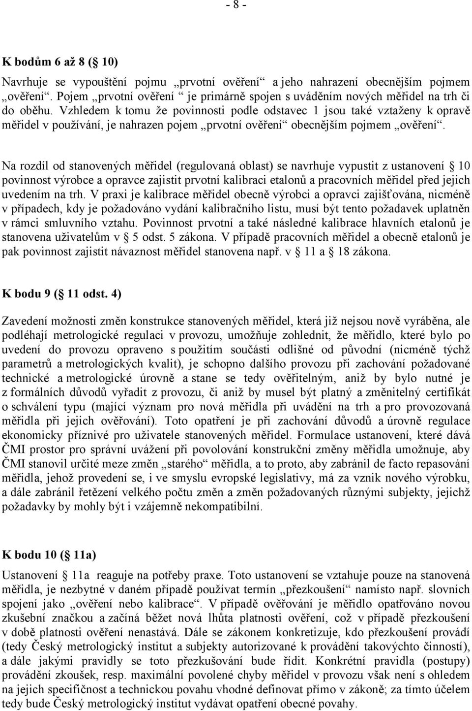 Vzhledem k tomu že povinnosti podle odstavec 1 jsou také vztaženy k opravě měřidel v používání, je nahrazen pojem prvotní ověření obecnějším pojmem ověření.