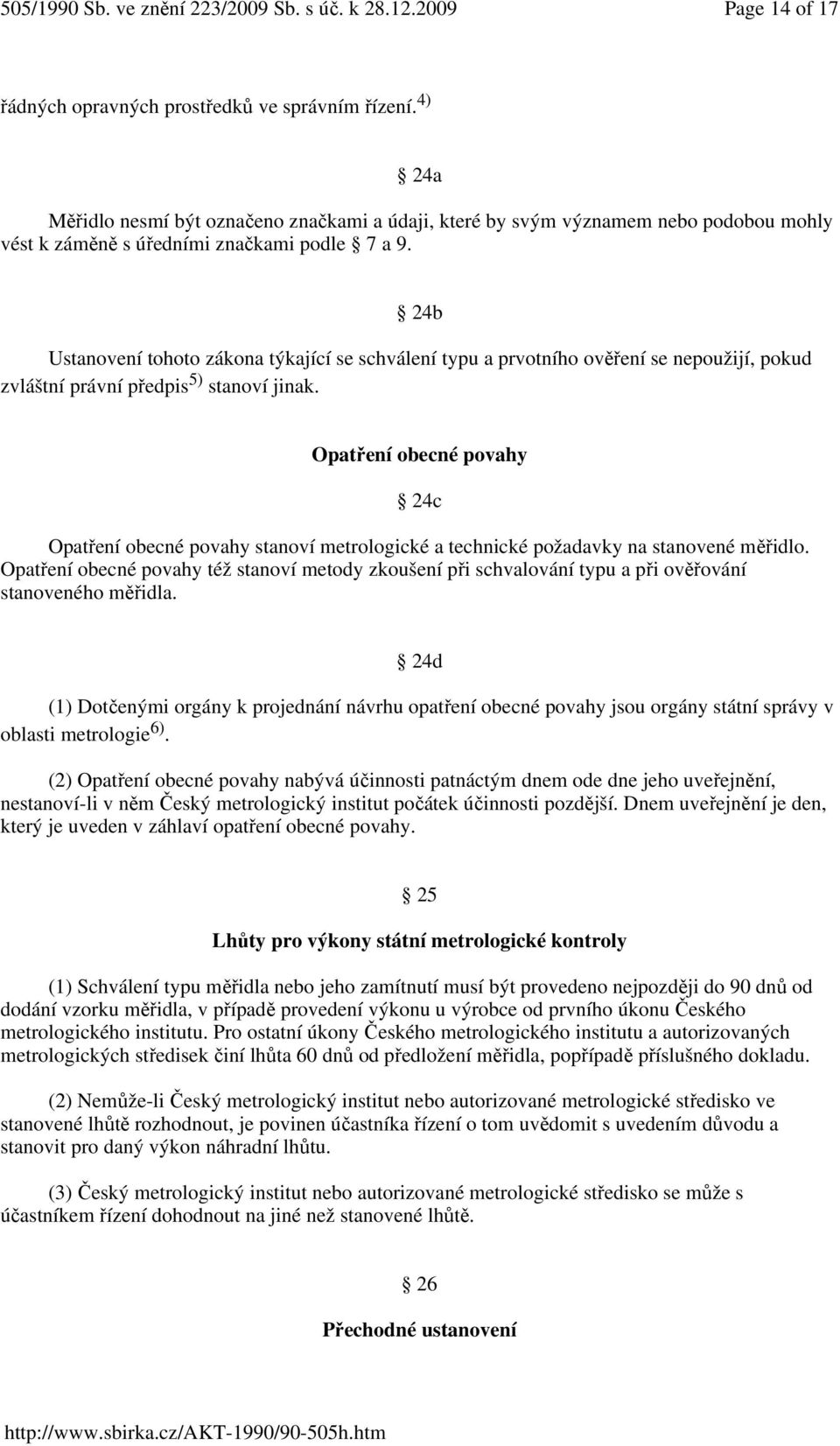 24b Ustanovení tohoto zákona týkající se schválení typu a prvotního ověření se nepoužijí, pokud zvláštní právní předpis 5) stanoví jinak.