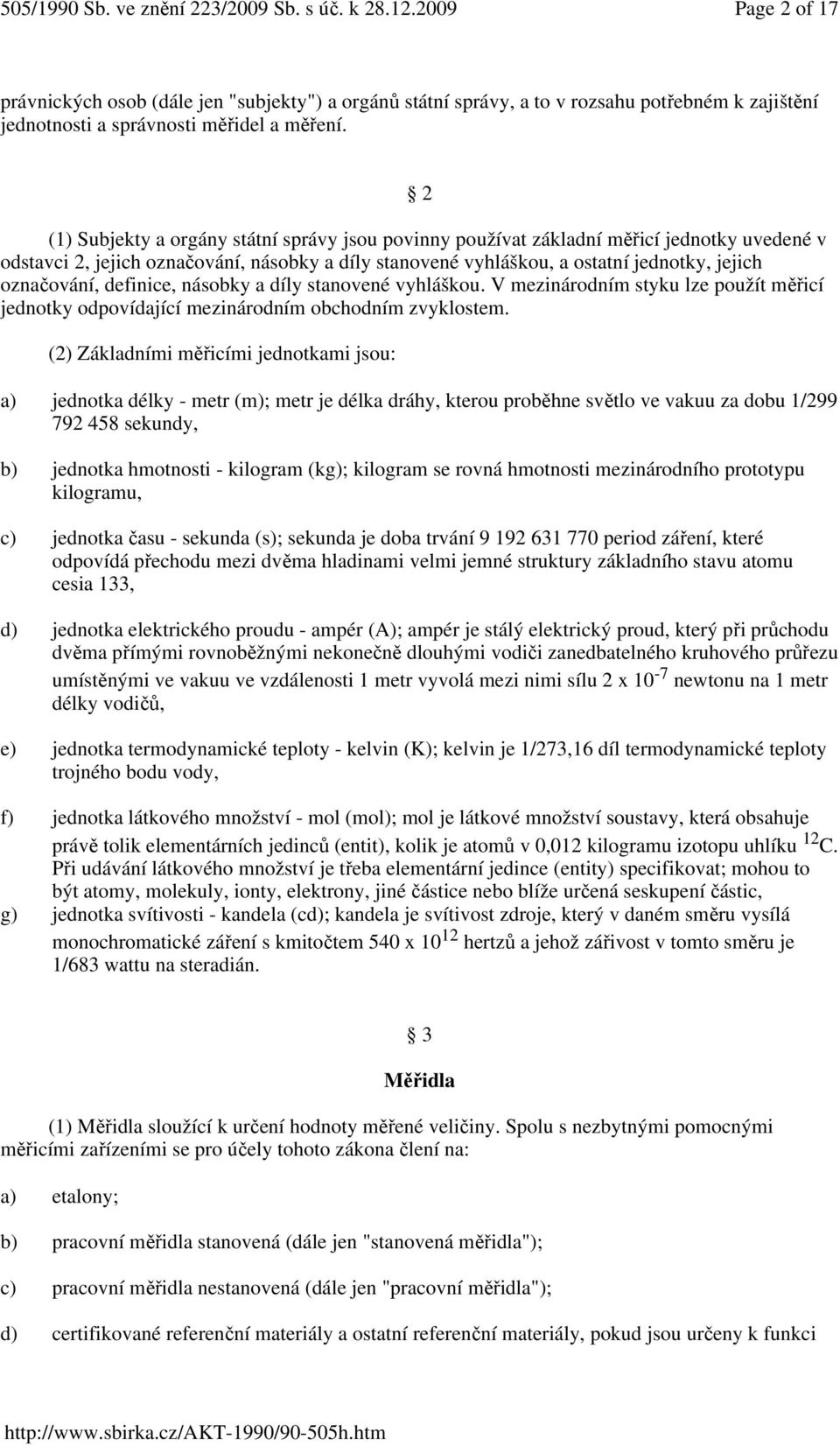 označování, definice, násobky a díly stanovené vyhláškou. V mezinárodním styku lze použít měřicí jednotky odpovídající mezinárodním obchodním zvyklostem.