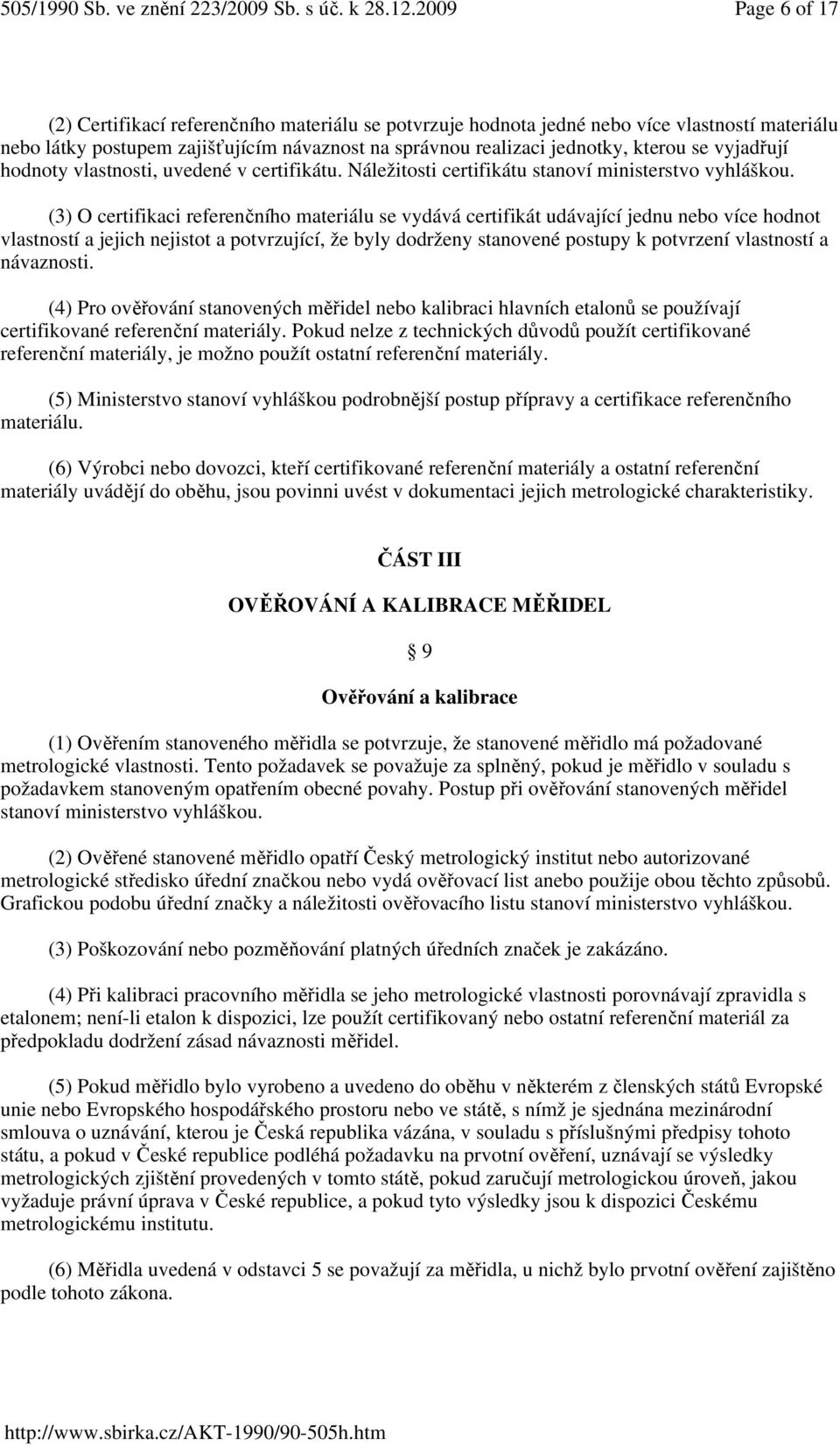 (3) O certifikaci referenčního materiálu se vydává certifikát udávající jednu nebo více hodnot vlastností a jejich nejistot a potvrzující, že byly dodrženy stanovené postupy k potvrzení vlastností a