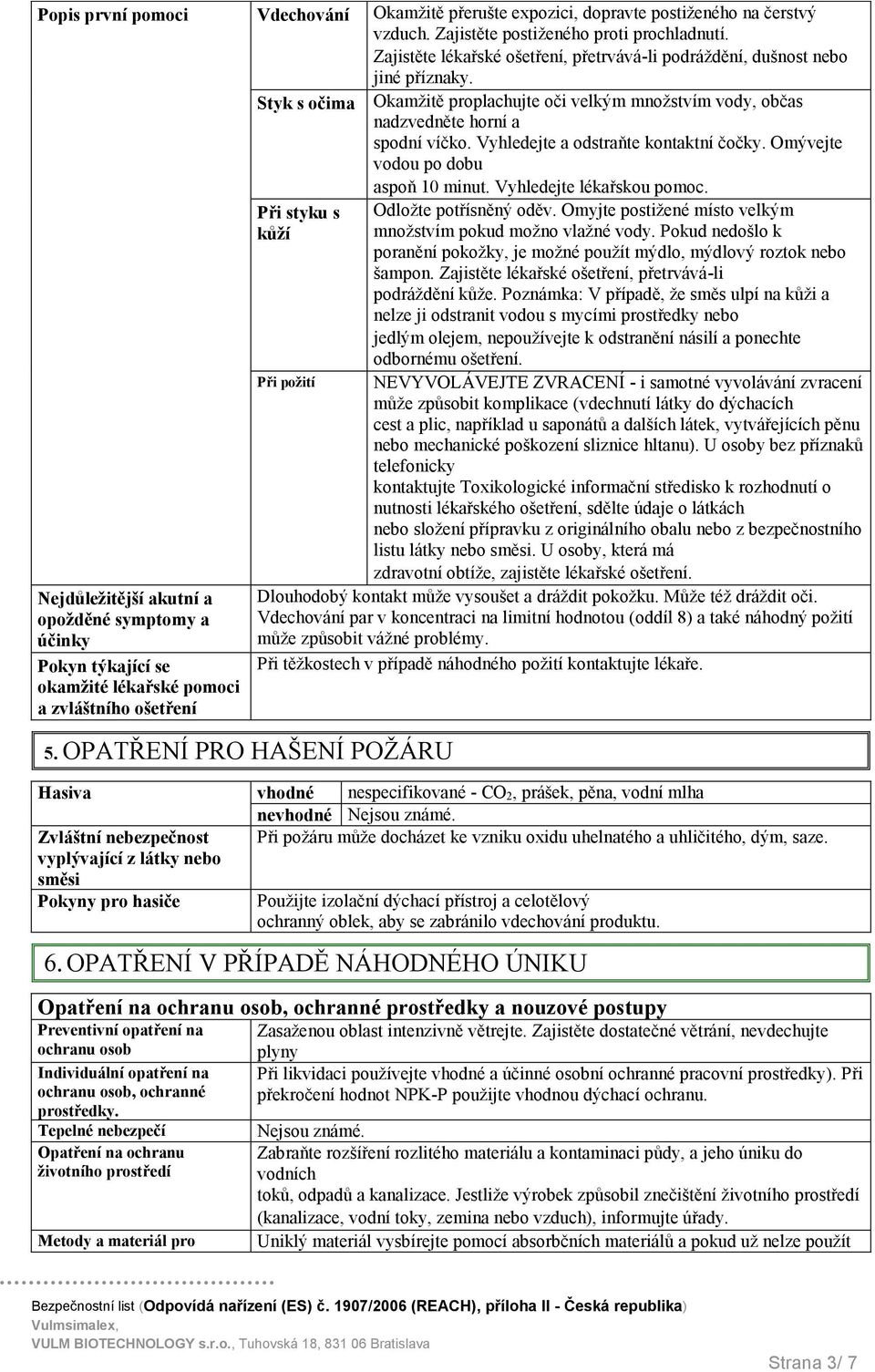 Vyhledejte a odstraňte kontaktní čočky. Omývejte vodou po dobu aspoň 10 minut. Vyhledejte lékařskou pomoc.