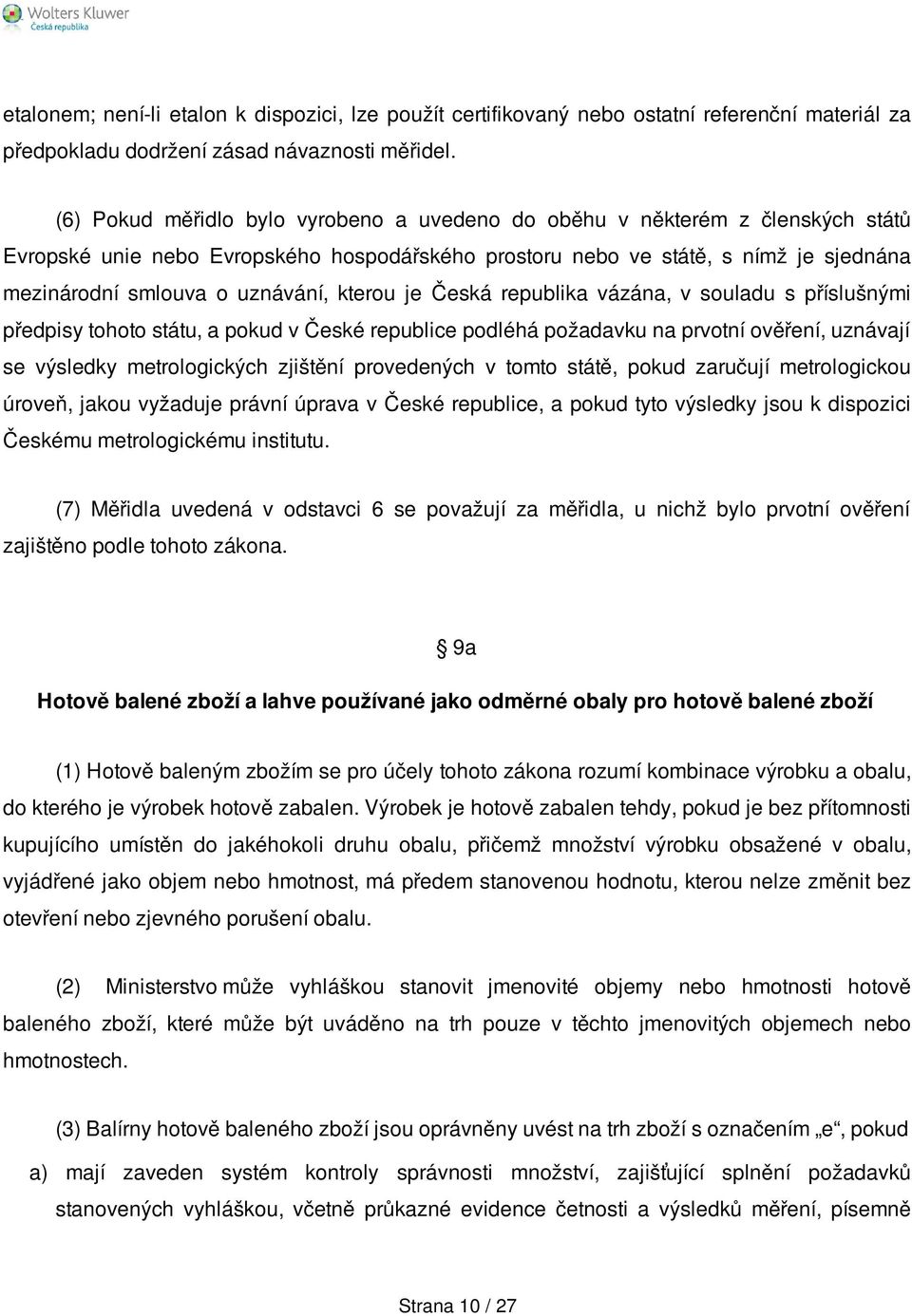 kterou je Česká republika vázána, v souladu s příslušnými předpisy tohoto státu, a pokud v České republice podléhá požadavku na prvotní ověření, uznávají se výsledky metrologických zjištění